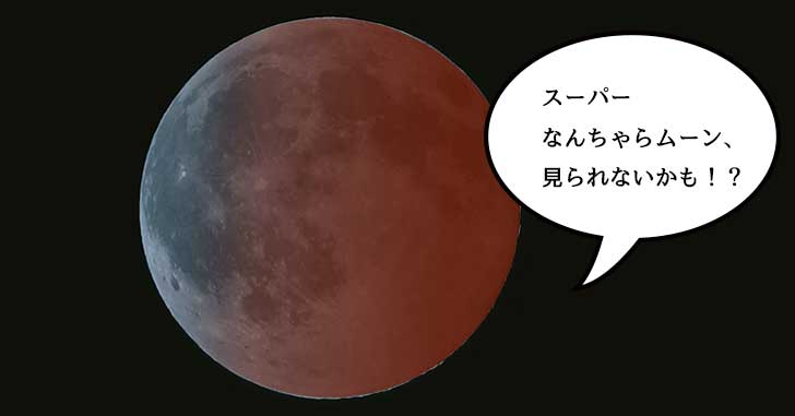 本日1月31日の皆既月食「スーパー・ブルー・ブラッドムーン」は、雲で見られない可能性大！